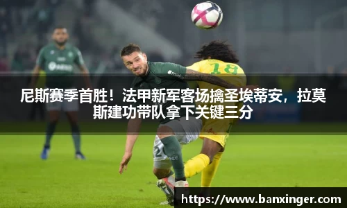 尼斯赛季首胜！法甲新军客场擒圣埃蒂安，拉莫斯建功带队拿下关键三分
