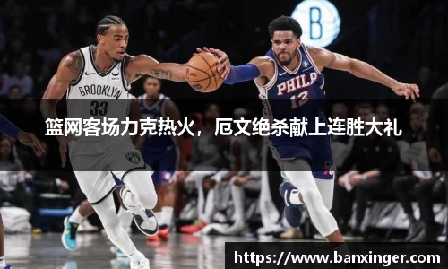 篮网客场力克热火，厄文绝杀献上连胜大礼