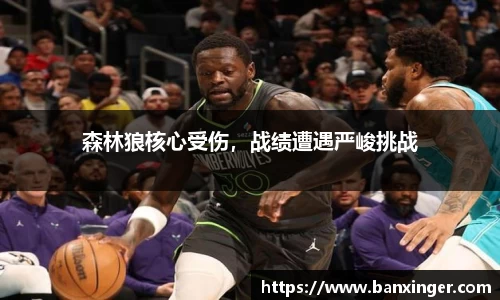 森林狼核心受伤，战绩遭遇严峻挑战
