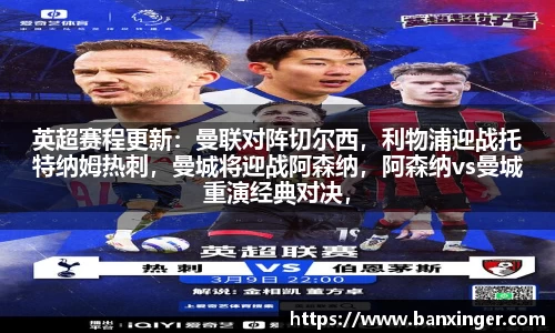 英超赛程更新：曼联对阵切尔西，利物浦迎战托特纳姆热刺，曼城将迎战阿森纳，阿森纳vs曼城重演经典对决，谁能笑到最后？