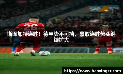 斯图加特连胜！德甲势不可挡，豪取连胜势头继续扩大