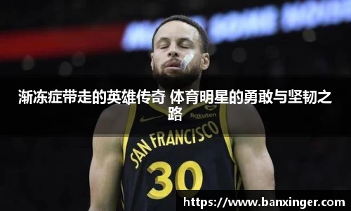渐冻症带走的英雄传奇 体育明星的勇敢与坚韧之路