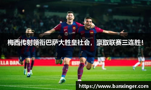梅西传射领衔巴萨大胜皇社会，豪取联赛三连胜！