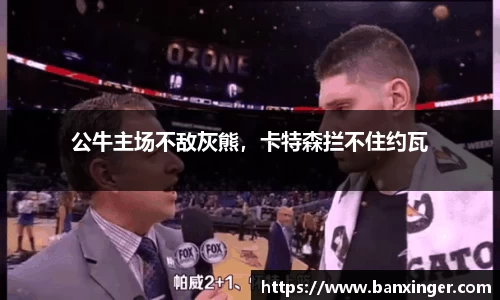 公牛主场不敌灰熊，卡特森拦不住约瓦