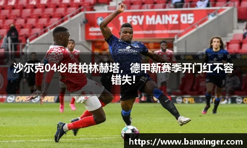 沙尔克04必胜柏林赫塔，德甲新赛季开门红不容错失!