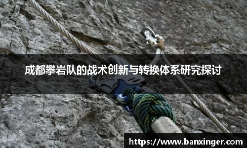 成都攀岩队的战术创新与转换体系研究探讨