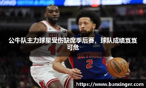 公牛队主力球星受伤缺席季后赛，球队成绩岌岌可危