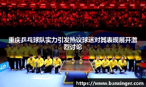 重庆乒乓球队实力引发热议球迷对其表现展开激烈讨论