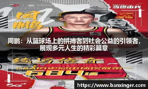周鹏：从篮球场上的拼搏者到社会公益的引领者，展现多元人生的精彩篇章
