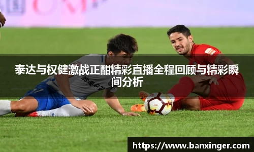 泰达与权健激战正酣精彩直播全程回顾与精彩瞬间分析