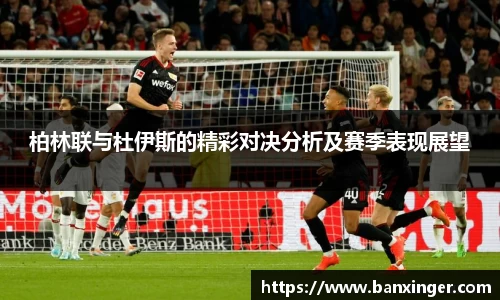 柏林联与杜伊斯的精彩对决分析及赛季表现展望