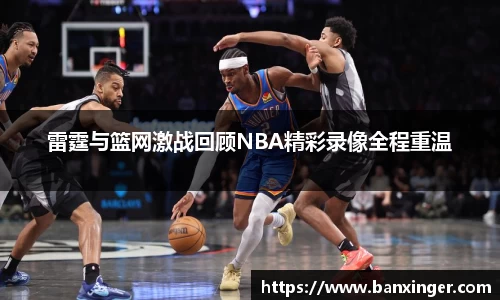 雷霆与篮网激战回顾NBA精彩录像全程重温