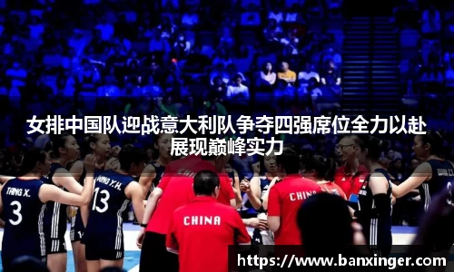 女排中国队迎战意大利队争夺四强席位全力以赴展现巅峰实力