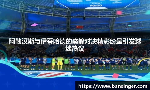 阿勒汉斯与伊蒂哈德的巅峰对决精彩纷呈引发球迷热议