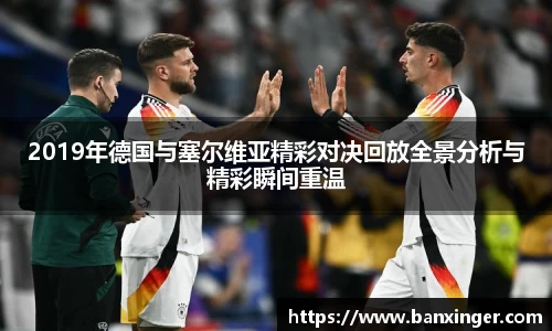 2019年德国与塞尔维亚精彩对决回放全景分析与精彩瞬间重温