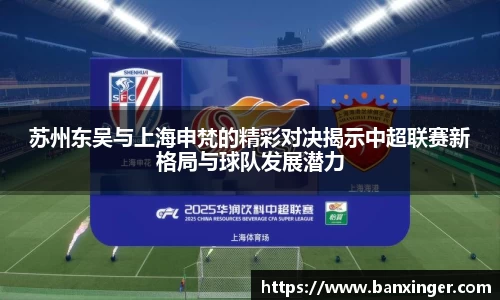 苏州东吴与上海申梵的精彩对决揭示中超联赛新格局与球队发展潜力