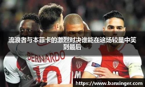 流浪者与本菲卡的激烈对决谁能在这场较量中笑到最后