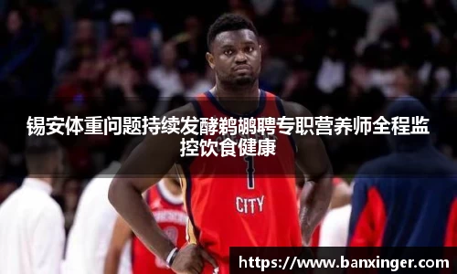 锡安体重问题持续发酵鹈鹕聘专职营养师全程监控饮食健康