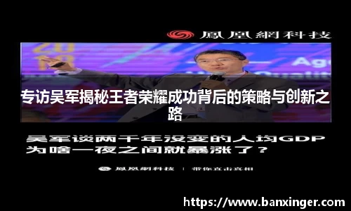 专访吴军揭秘王者荣耀成功背后的策略与创新之路