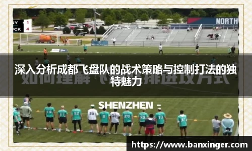 深入分析成都飞盘队的战术策略与控制打法的独特魅力