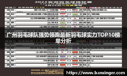 广州羽毛球队强势领跑最新羽毛球实力TOP10榜单分析