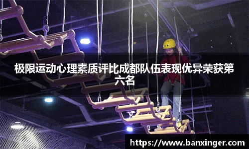 极限运动心理素质评比成都队伍表现优异荣获第六名