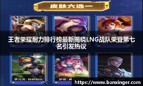 王者荣耀耐力排行榜最新揭晓LNG战队荣登第七名引发热议